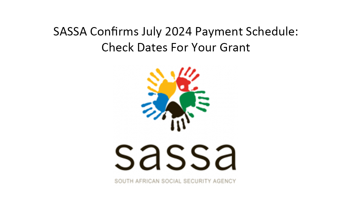 SASSA Confirms July 2024 Payment Schedule: Check Dates For Your Grant